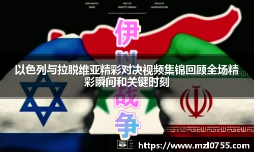 以色列与拉脱维亚精彩对决视频集锦回顾全场精彩瞬间和关键时刻